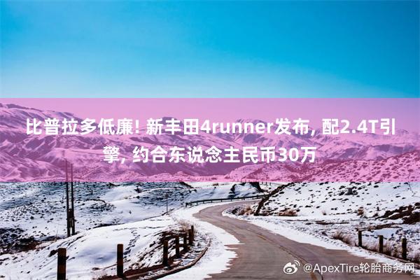 比普拉多低廉! 新丰田4runner发布, 配2.4T引擎, 约合东说念主民币30万