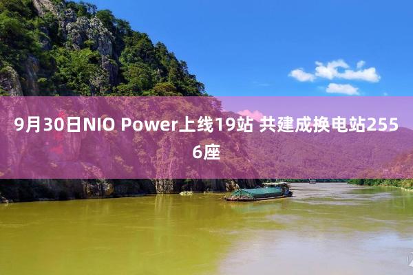 9月30日NIO Power上线19站 共建成换电站2556座