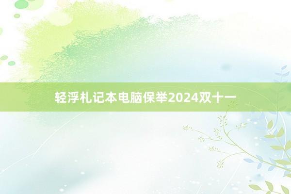 轻浮札记本电脑保举2024双十一