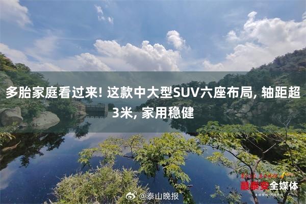 多胎家庭看过来! 这款中大型SUV六座布局, 轴距超3米, 家用稳健