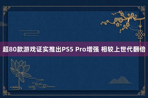 超80款游戏证实推出PS5 Pro增强 相较上世代翻倍