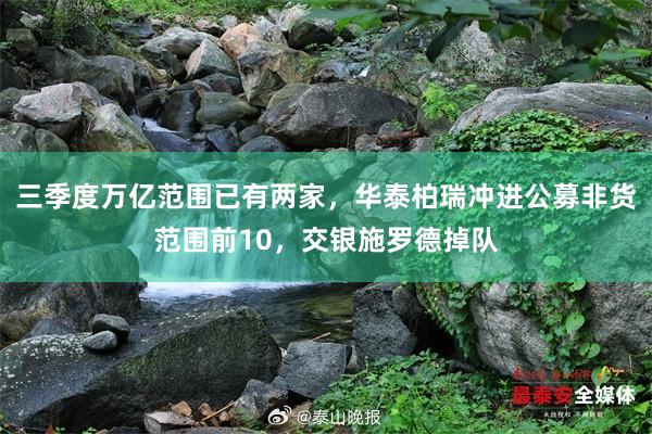 三季度万亿范围已有两家，华泰柏瑞冲进公募非货范围前10，交银施罗德掉队