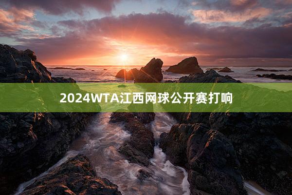 2024WTA江西网球公开赛打响